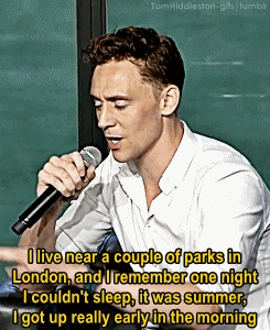 tomhiddleston-gifs:   ‘I am an optimist. I choose to be. There is a lot of darkness in our world, there is a lot of pain and you can either choose to see that or you can choose to see the joy. If you try to respond positively to the world, you’ll