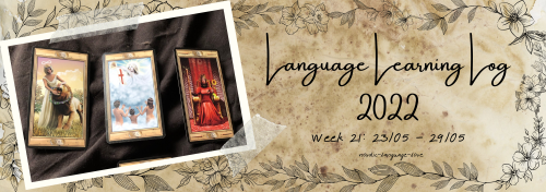 Language Learning Log 2022Week 21 (23.05 - 29.05)Banner photo: I did another tarot reading this week