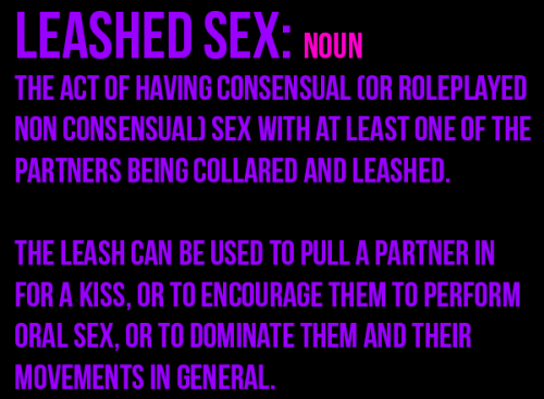 good-dog-girls:  Leashed sex: nounthe act of having consensual (or roleplayed non consensual) sex with at least one of the partners being collared and leashed.the leash can be used to pull a partner in for a kiss, or to encourage them to perform oral