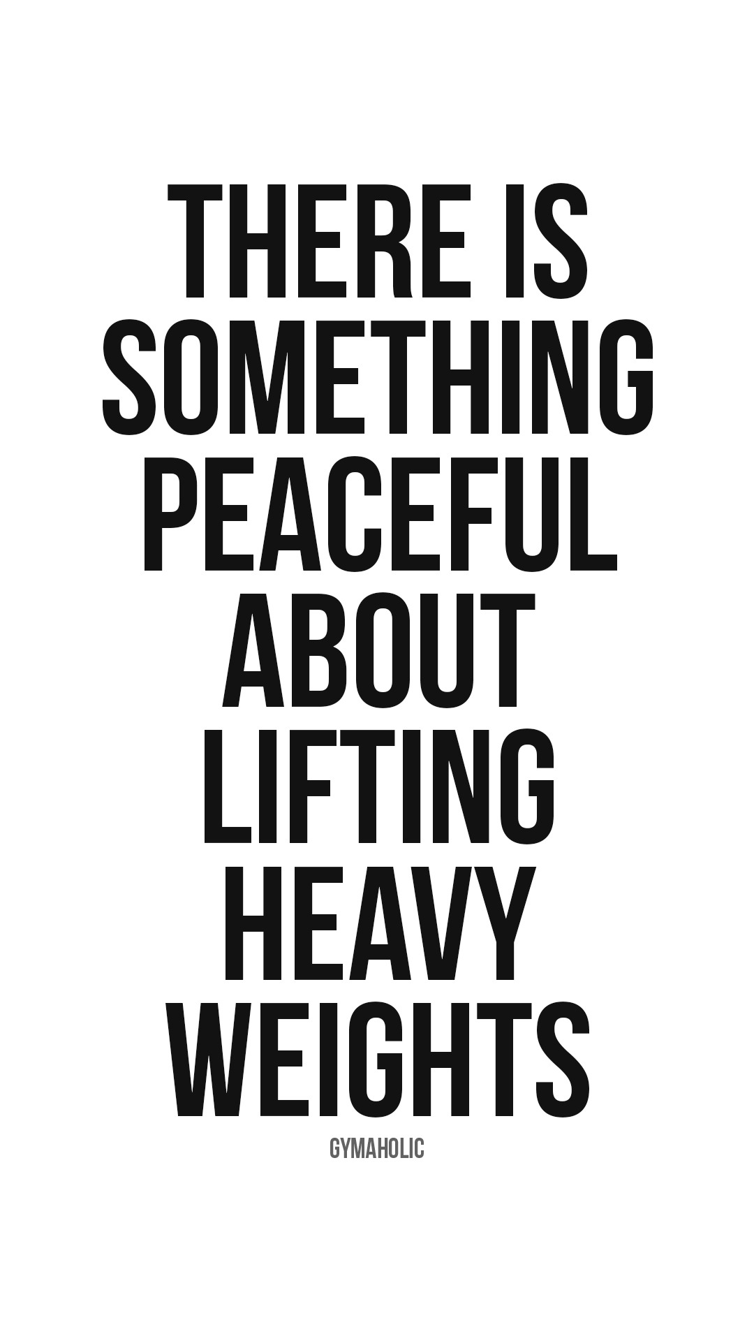 There is something peaceful about lifting heavy weights