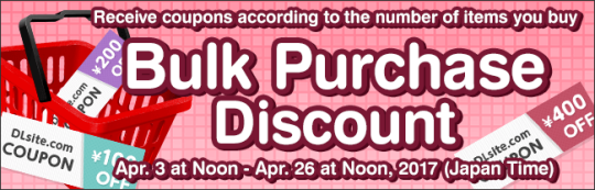 http://www.dlsite.com/ecchi-eng/campaign/bulk/purchase/201704We are glad to announce that we are offering Bulk Purchase Discount from today April 3, 2017 through April 26, 2017 !Make a bulk purchase to get a discount coupon!Campaign Period: Until Wednesda