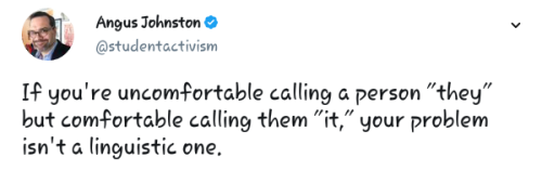 patrickat:  anarchy-and-asoiaf:  selbstkritik: :))) [Tweet: If you’re uncomfortable calling a person “they” but comfortable calling them “it”, your problem isn’t a linguistic one.]   Friendly reminder that even in this economy, it costs