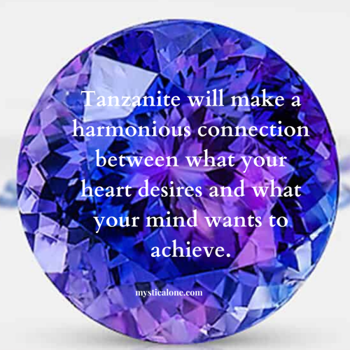 Tanzanite will make a harmonious connection between what your heart desires and what your mind wants