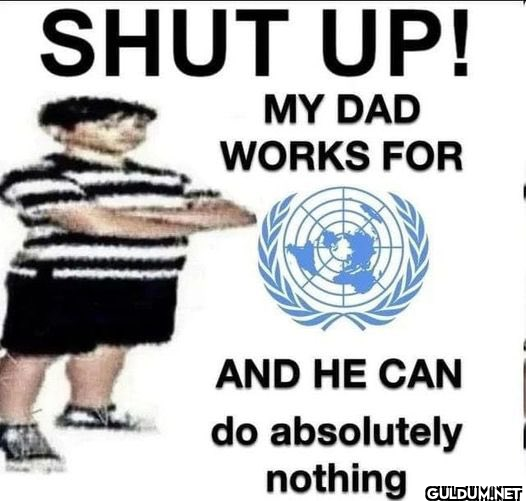 SHUT UP! MY DAD WORKS FOR...