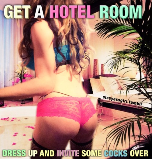 GET SISSY. sissyassgirl.tumblr.comsissyassgirldreams.tumblr.com Ready to be a Hotel Whore?