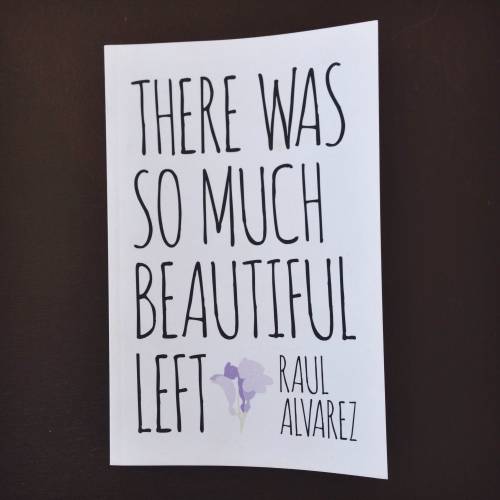 this month we are releasing There Is So Much Beautiful Left by Raul Alvarez. Raul’s first poet