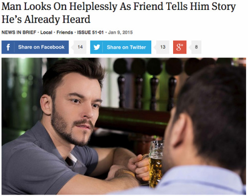 theonion:  Man Looks On Helplessly As Friend Tells Him Story He’s Already Heard 