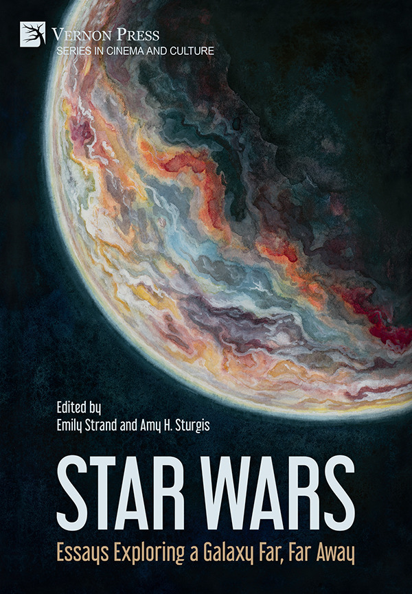 STAR WARS: ESSAYS EXPLORING A GALAXY FAR, FAR AWAY from Vernon Press (2023), edited by Emily Strand and Amy H. Sturgis. The cover art is a watercolor painting of a planet by Emily Austin.