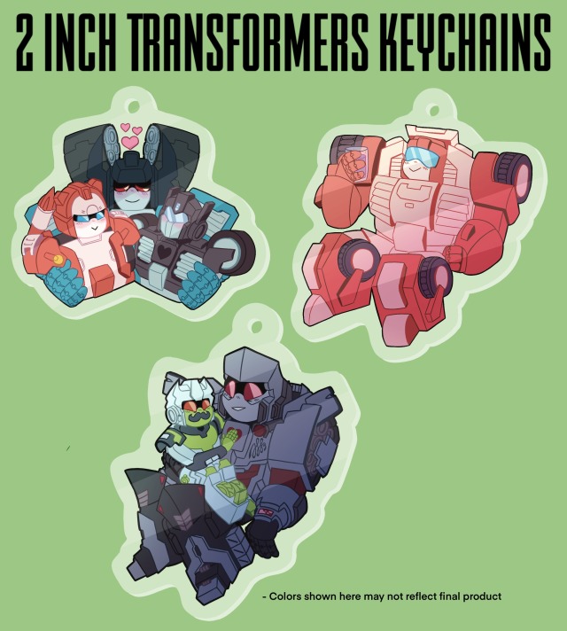 The third has the title “2 Inch Transformers Keychains.” On the page is three examples of keychains, all in a chibi art style. The first is Fortress Maximus holding Red Alert and Cerebros in an embrace, with hearts over his head. They all have a happy expression. The second is Swerve, smiling and holding a cup of energon. The third is Minimus sitting on Megatron’s lap, both of them happy. At the bottom of the page is the text, “Colors shown here may not reflect final product.” /end ID