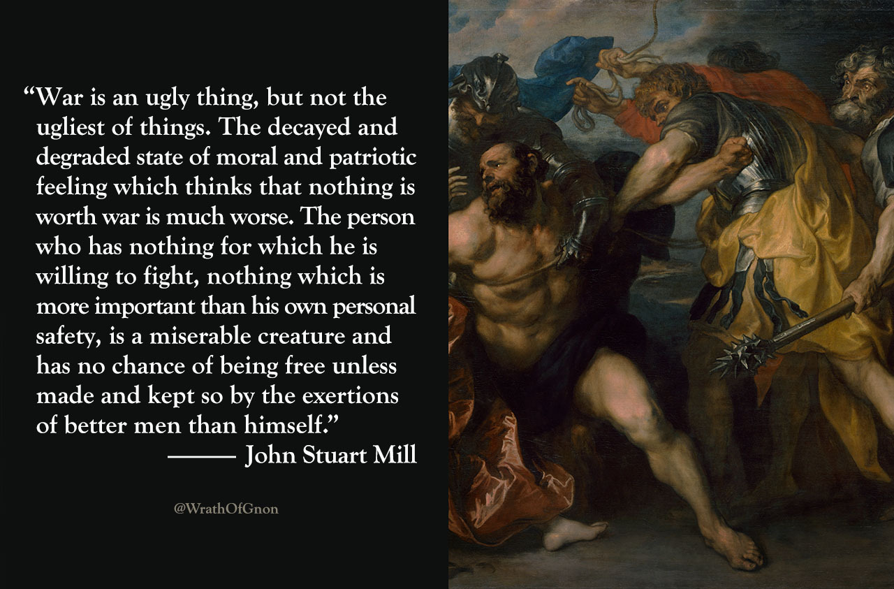 “War is an ugly thing, but not the ugliest of things. The decayed and degraded state of moral and patriotic feeling which thinks that nothing is worth war is much worse. The person who has nothing for which he is willing to fight, nothing which is...
