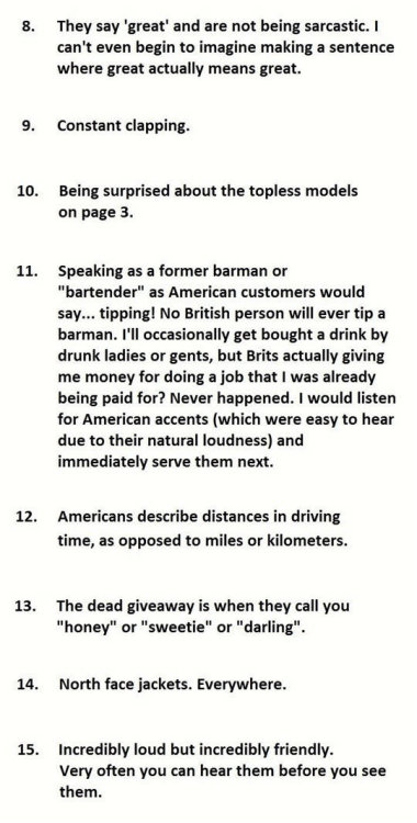 silver-tongues-blog:  dfwm:  mymindsecho:  pr1nceshawn:  Giveaways that someone is American, as told by non-Americans.  Americans tag yourself: I’m friendly to the point that your suspicious of my intent mixed with calling you sweetie, darling, honey,