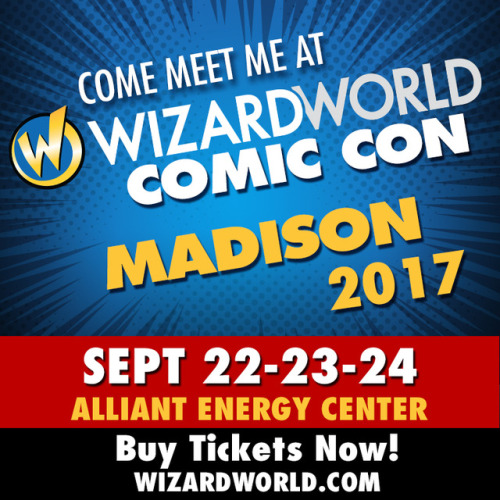 MADISON! I will be at Wizard World Madison Table 831 on September 22-24 – get 20% off your tic