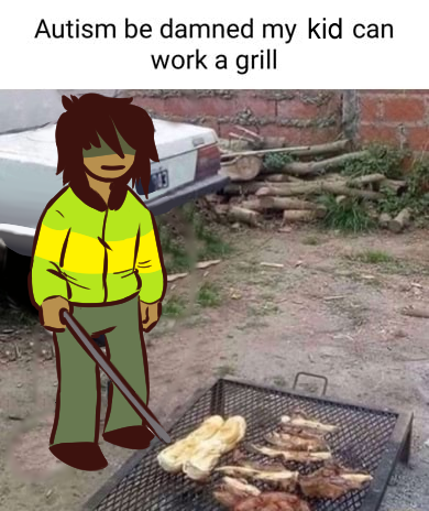 fleshbeast:autism be DAMNED my kid can work a grill!