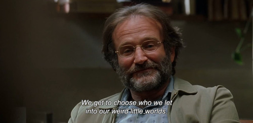 damoclessword:  anamorphosis-and-isolate:  “We get to choose who we let into our weird little worlds.”  RIP Robin Williams