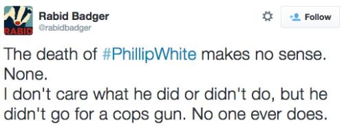 revolutionarykoolaid:Every 28 Hours (4/1/2015): Phillip White has become the 290th person killed by the police in 2015. Police have yet to provide any clear reason why he was killed being pursued. They have tried to claim he was reaching for an officer’s