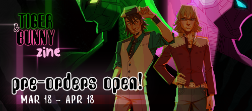 tigerbunnyzine:PRE-ORDERS ARE OPEN: MARCH 18 - APRIL 18The Tiger and Bunny fanzine is a  30