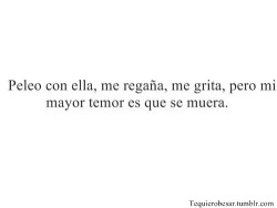 sonrisasolitaria:  Mi mayor temor era que muriera sin embargo no comprendí hasta que ella partió, que mi verdadero miedo, era: No volver a ver su sonrisa, no probar mas sus excelentes guisos, no escucharla cantar cuando tomaba una ducha, no verla reír