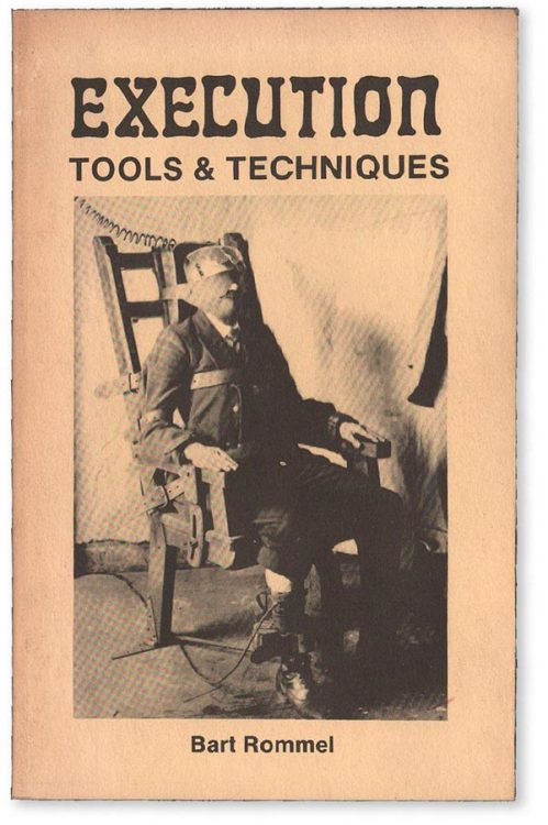 lornebair:  Bart Rommel’s EXECUTION TOOLS & TECHNIQUES (1990) - 119 pages of, well…you get the idea.  Stay out of jail, kids.  People will never learn. We keep killing them and they keep committing crimes. At this point, just kill them for the