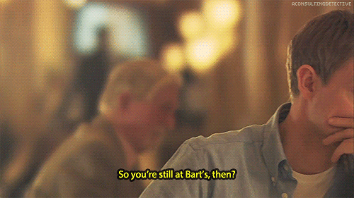 Gratuitous Sherlock GIFs So you&rsquo;re still at Bart’s, then?
