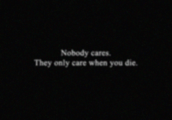 itsconsumingme:  Nobody cares, so dont pretend that you do now 