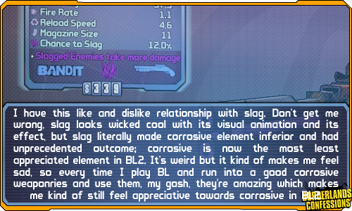 borderlands-confessions:  “I have this like and dislike relationship with slag. Don’t get me wrong, slag looks wicked cool with its visual animation and its effect, but slag literally made corrosive element inferior and had unprecedented outcome;