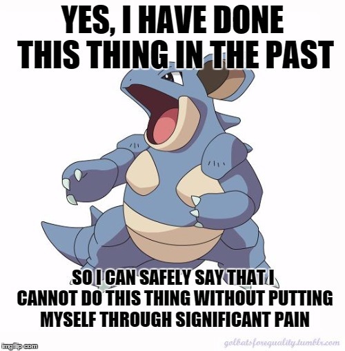 Neurodivergent Nidoqueen: Yes, I have done this thing in the past, so I can safely say that I cannot