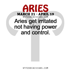 wtfzodiacsigns:  Aries get irritated not