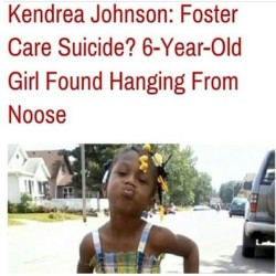 rudegyalchina:teaforyourginaa:  takeprideinyourheritage:Our dear young 6 year old sister #KendreaJohnson, was found unconscious hanging in a bedroom of her foster home with a rope around her neck …… Her mother and grandmother believes someone murdered