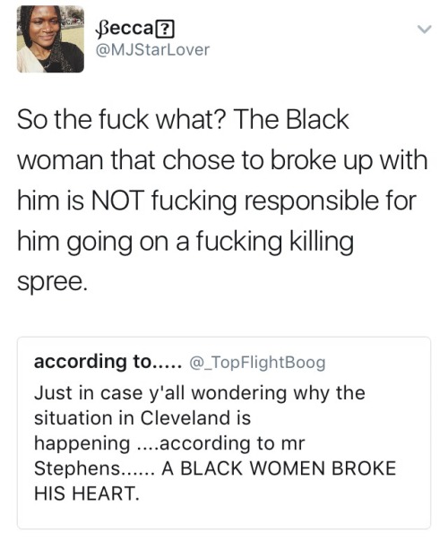 reverseracism:  People on Facebook are really going after and harassing the Ex-Girlfriend of Stephens. People are out here justifying that’s it’s okay to go out on a killing spree because a Black Woman ended the relationship. BLACK MEN are out tweeting