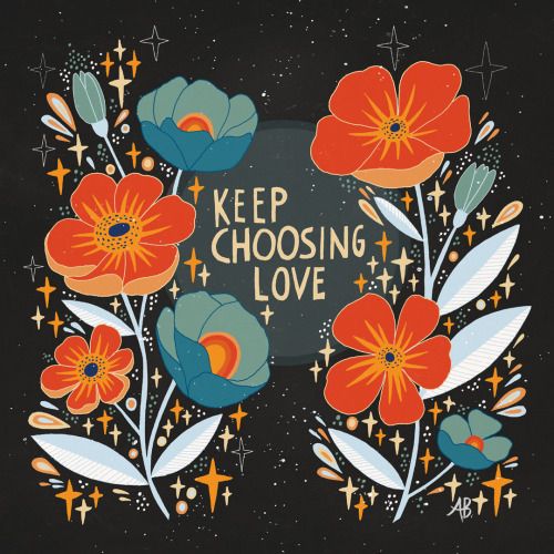 inkflowergarden: Keep choosing love.