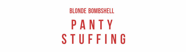 psy-faerie:  Blonde Bombshell Panty Stuffing | 8:59 | 1080p   I have some pretty