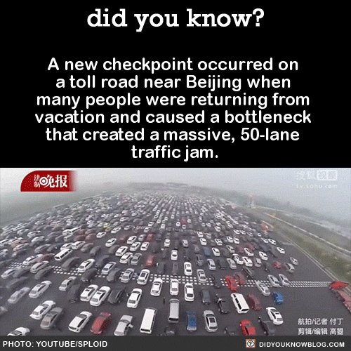 did-you-kno:  A new checkpoint occurred on a toll road near Beijing when many people were returning from vacation and caused a bottleneck that created a massive, 50-lane traffic jam.  Source