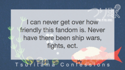 tsuritamathursdays:  tsuritamaconfessions:  “I can never get over how friendly this fandom is. Never have there been ship wars, fights, ect.” —reinderp  bless this fandom