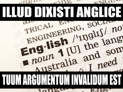 Illud Dixisti AngliceTuum Argumentum Invalidum EstYou Said That in EnglishYour Argument Is Invalid(F