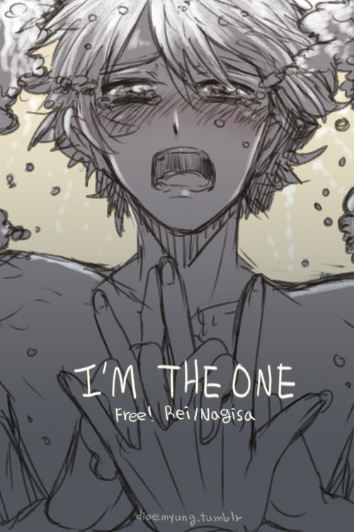 diaemyung:  I’m The One - Rei/Nagisa  When I watched the last episode of Free!, I realized the one who feels sorry the most is Nagisa. You know, Nagisa was the one who attract him to the swimming club and be responsible for him. Rei practised hard