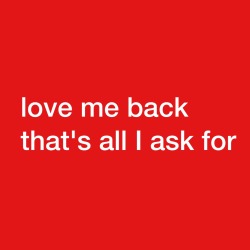 trashb4g:love me back that’s all I ask for