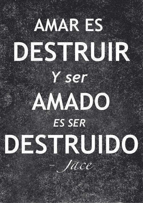 believeinbieberx:  Amar es destruir y ser amado es ser destruido. - Jace