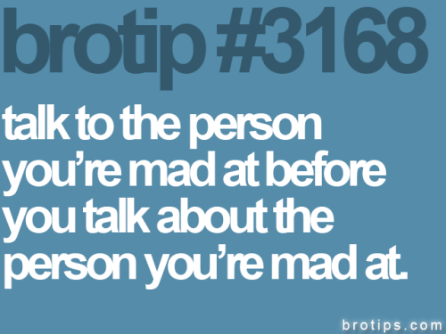 brotips:  One potentially shit conversation in exchange for one undoubtedly shit conversation. -Sketch P.S. Full disclosure: this originally said “to who" and “about who" but then I’d have to say “whom" and that’s just obnoxious