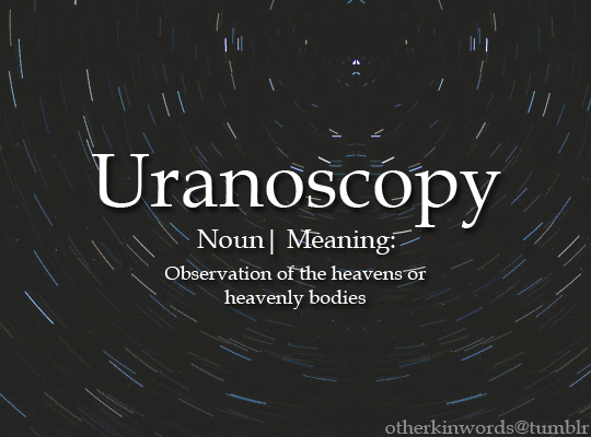otherkinwords:  Uranoscopynoun | Observation of the heavens or heavenly bodies 