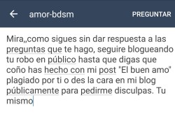 CÓMO EL SEÑOR @amor-bdsm NO ME DA RESPUESTA DESPUES DE 3 CARTAS QUE LE HE ENVIADO POR EL ROBO Y PLAGIO DE MI POST   “El buen amo”     YO SIGO DENUNCIANDO PÚBLICAMENTE LA APROPIACIÓN DE MI TEXTO. SIGO A LA ESPERA DE SU RESPUESTA