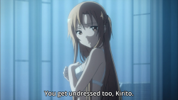 incorrectsaoquotes:  Asuna: You get undressed