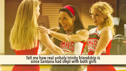 gleeksandtheirconfessions:  Tell me how real unholy trinity friendship is since Santana had slept with both girls