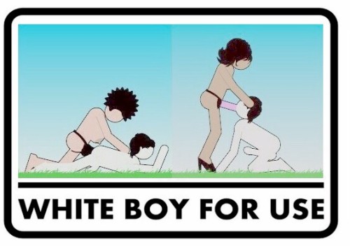 turtlecuck:  dominiqueh:  That seems like an appropriate use for a white boy.  Yes, yes please us me