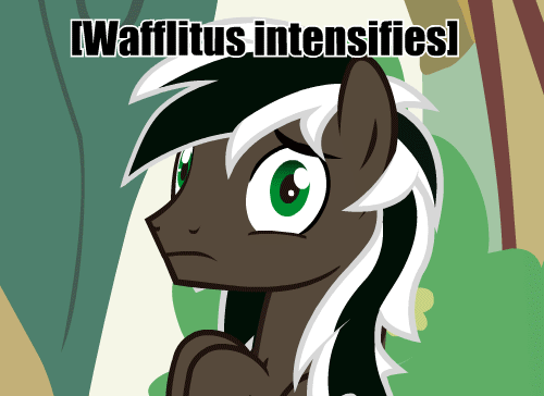 ask-that-brown-pony:  Wafflitus = Desire of waffles((Waiting for more anon magic))  X3!