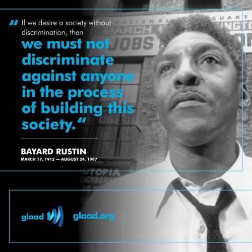 Bayard Rustin, an openly gay African American man, worked as an advocate for human rights. He most famously advised Dr. Martin Luther King, Jr., and was the chief organizer of the 1963 March on Washington for Jobs and Freedom where King made his...