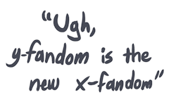 kaiserneko:  bloochikin:  orangelemonart:  Everyone always thinks their fandom was the classiest in the old days and the new ones are awful. I can’t wait for all the people who will miss that point and say “YEAH X FANDOM IS THE WORST FANDOM” Bonus: