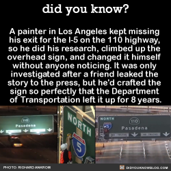 possiblypessimistic: killbenedictcumberbatch:  asgardreid:  nancybotwinning:  did-you-kno:  A painter in Los Angeles kept missing  his exit for the I-5 on the 110 highway,  so he did his research, climbed up the  overhead sign, and changed it himself