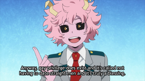 wrongmha:Ashido: Anyway, gay privilege does exist and it’s called not having to date straight men an