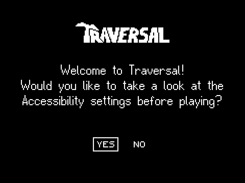 A menu that reads Welcome to Traversal! Would you like to take a look at the accessibility settings before playing? ... Options at the bottom of the screen read Yes and No.