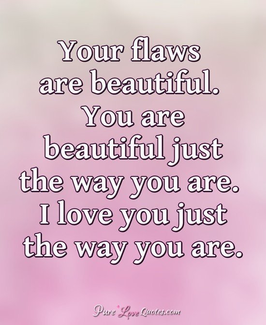 Pure Love Quotes Your Flaws Are Beautiful You Are Beautiful Just